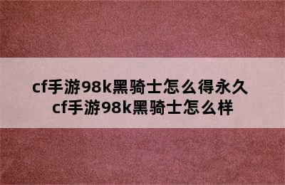 cf手游98k黑骑士怎么得永久 cf手游98k黑骑士怎么样